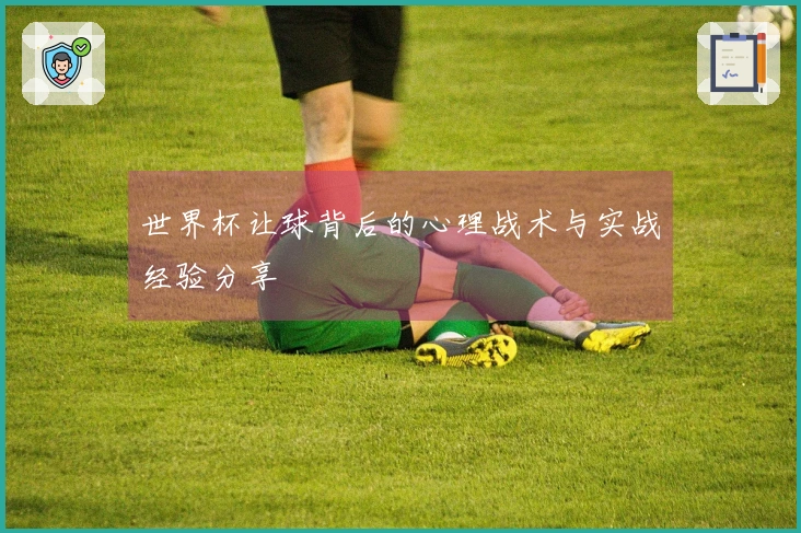 世界杯让球背后的心理战术与实战经验分享